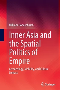 Inner Asia and the Spatial Politics of Empire: Archaeology, Mobility, Culture Contact