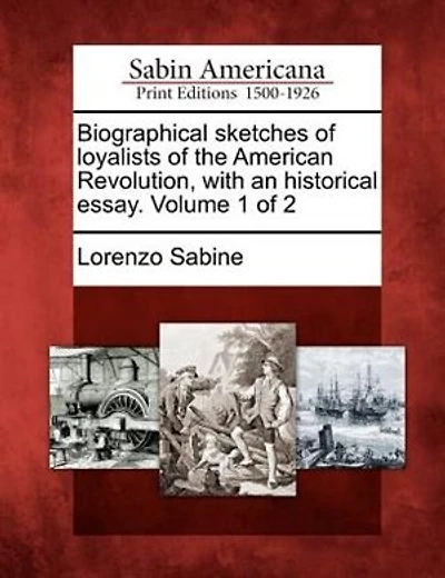 Biographical Sketches Of Loyalists Of The American Revolution, With An Historical Essay. Volume 1 Of 2