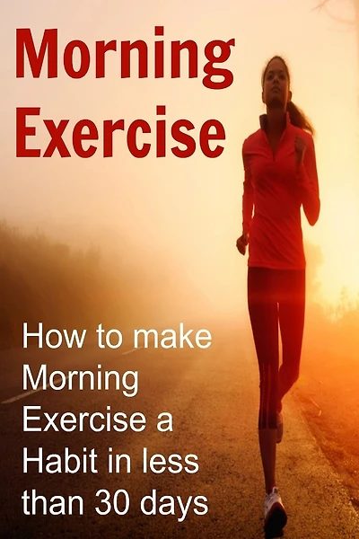 Morning Exercise: How to make Morning Exercise a Habit in less than 30 days: Morning Exercise, Morning Exercise Book, Morning Exercise Guide, Morning Exercise Routine, Morning Exercise Tips