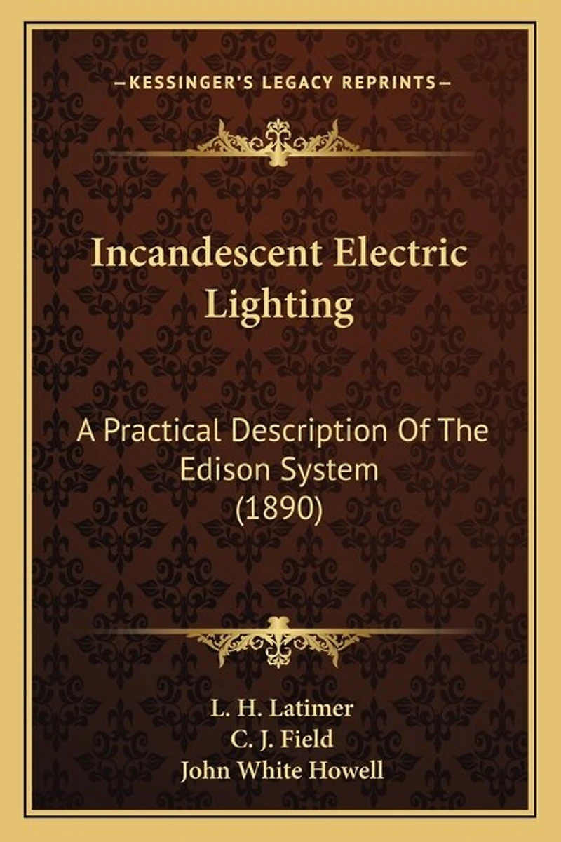 Incandescent Electric Lighting: A Practical Description of the Edison System; To Which Is Added Design and Operation Incande