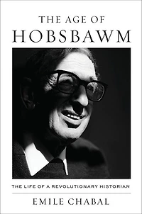Age of Hobsbawm: The Life a Revolutionary Historian
