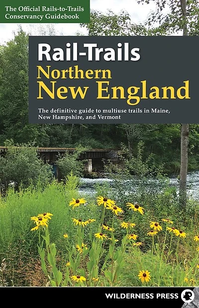 Rail-Trails Northern New England: The definitive guide to multiuse trails Maine, Hampshire