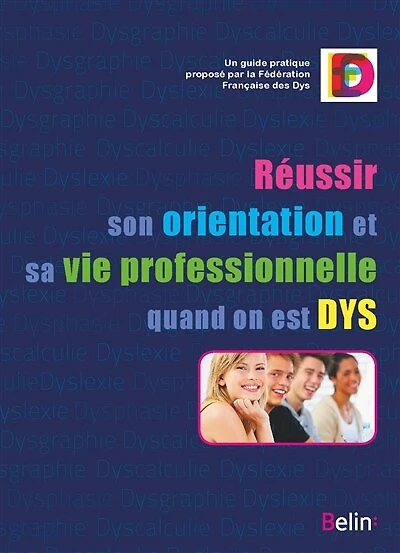 Réussir son orientation et sa vie professionnelle quand on est dys: un guide pratique