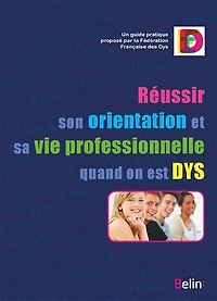 Réussir son orientation et sa vie professionnelle quand on est dys: un guide pratique