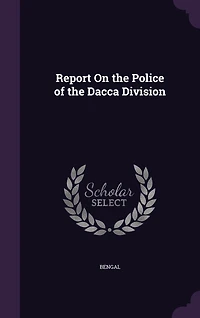 Report On the Police of the Dacca Division