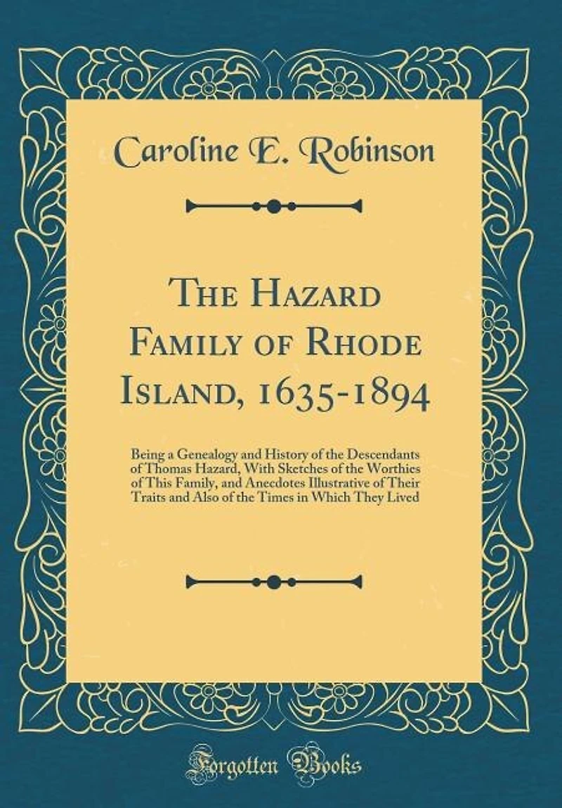 The Hazard Family of Rhode Island, 1635-1894: Being a Genealogy and History of the Descendants of Thomas Hazard, With Sketches of the Worthies of