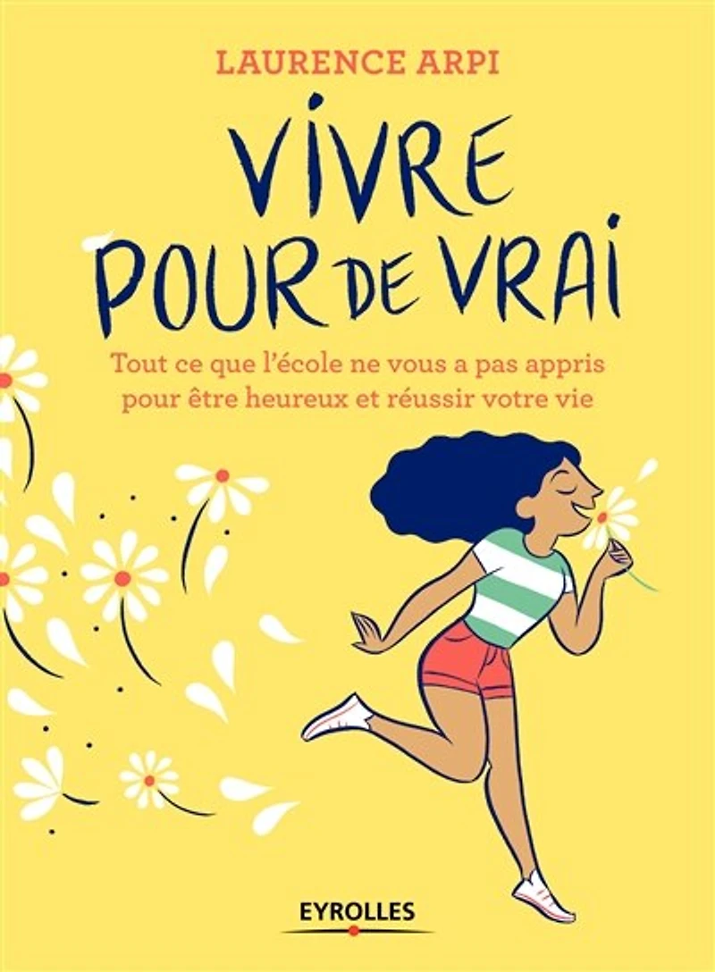 Vivre pour de vrai !: tout ce que l'école ne vous a pas appris être heureux et réussir votre vie