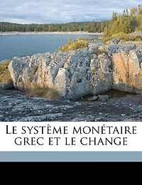 Le système monétaire grec et le change; Volume 01