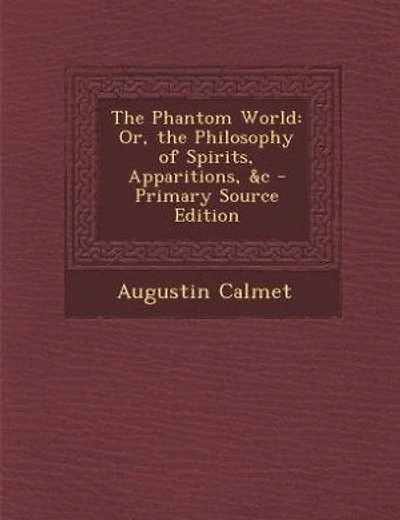 The Phantom World: Or, the Philosophy of Spirits, Apparitions, &c - Primary Source Edition