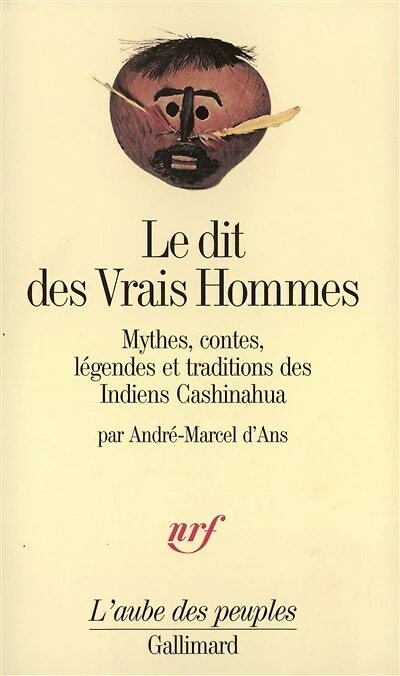 Le Dit des vrais hommes : mythes, contes, légendes et traditions des Indiens Cashinahua: mythes, contes, légendes et traditions des Indiens Cashinahua
