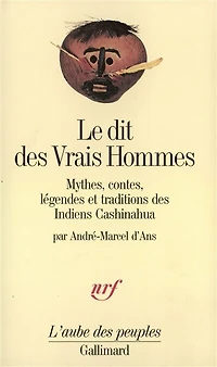 Le Dit des vrais hommes : mythes, contes, légendes et traditions des Indiens Cashinahua: mythes, contes, légendes et traditions des Indiens Cashinahua