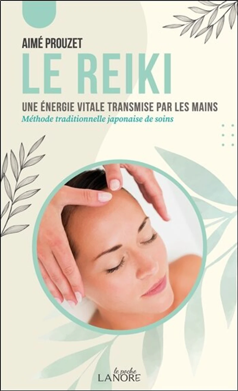 Le reiki : une énergie vitale transmise par les mains : méthode traditionnelle japonaise de soins: une énergie vitale transmise par les mains