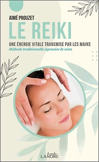 Le reiki : une énergie vitale transmise par les mains : méthode traditionnelle japonaise de soins: une énergie vitale transmise par les mains