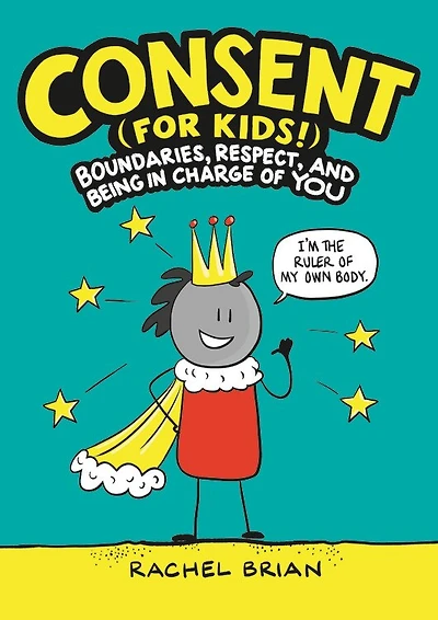 Consent (for Kids!): Boundaries, Respect, And Being Charge Of You