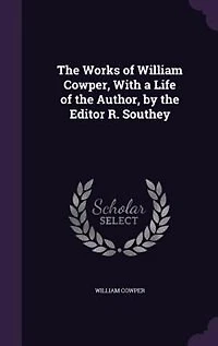The Works of William Cowper, With a Life of the Author