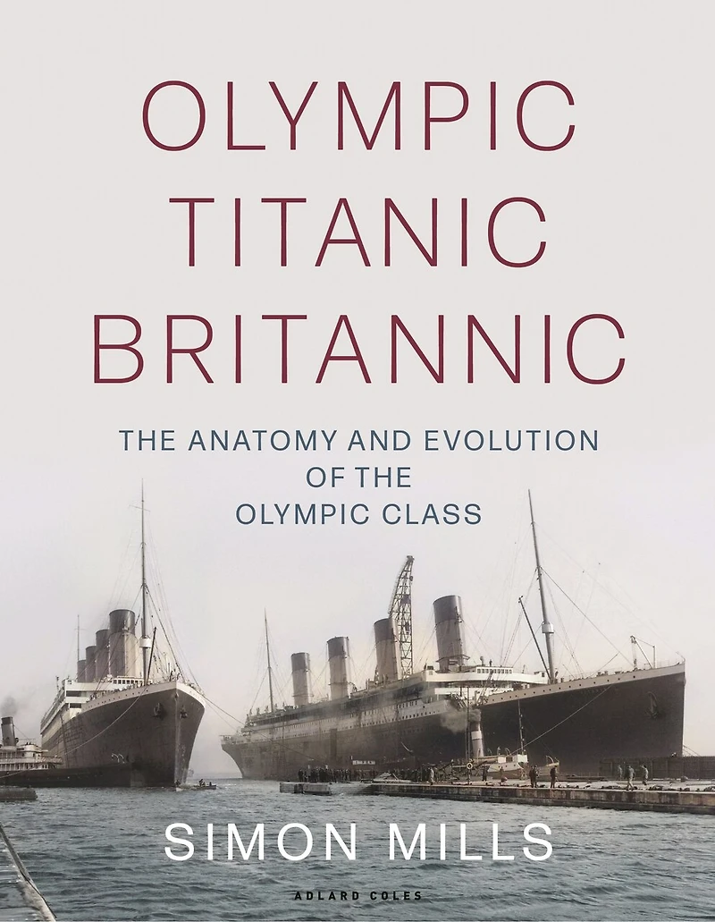 Olympic Titanic Britannic: The Anatomy And Evolution Of Class
