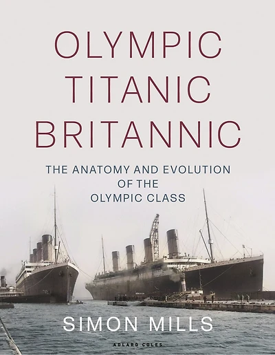 Olympic Titanic Britannic: The Anatomy And Evolution Of Class
