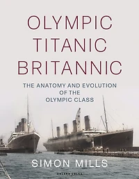Olympic Titanic Britannic: The Anatomy And Evolution Of Class