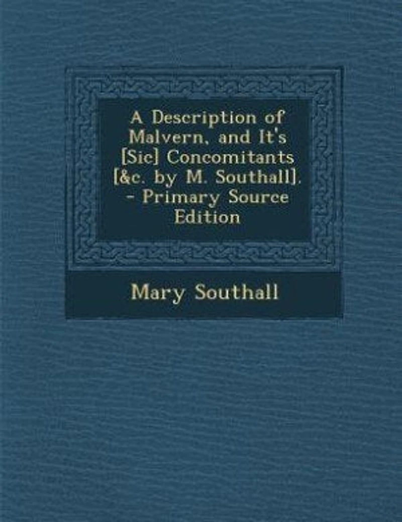 A Description of Malvern, and It's [Sic] Concomitants [&c. by M. Southall]