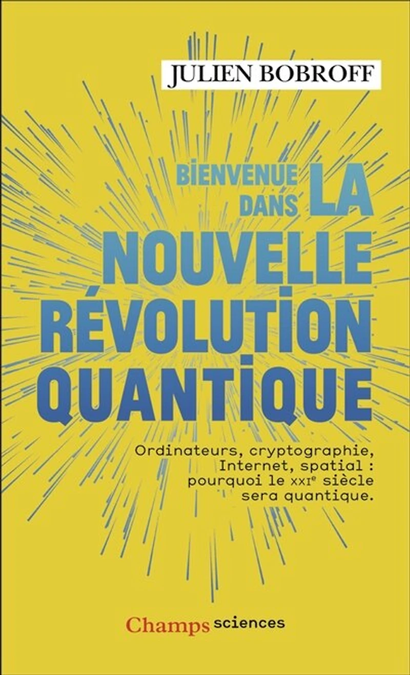 Bienvenue dans la nouvelle révolution quantique: ordinateurs, cryptographie, Internet, spatial