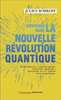 Bienvenue dans la nouvelle révolution quantique: ordinateurs, cryptographie, Internet, spatial