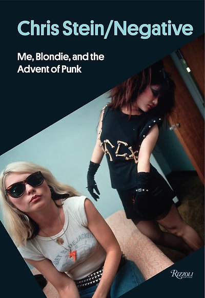Chris Stein / Negative: Me, Blondie, And The Advent Of Punk
