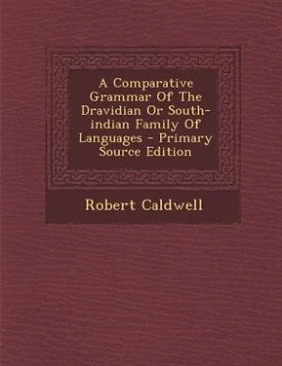 A Comparative Grammar Of The Dravidian Or South-indian Family Of Languages - Primary Source Edition