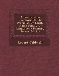 A Comparative Grammar Of The Dravidian Or South-indian Family Of Languages - Primary Source Edition