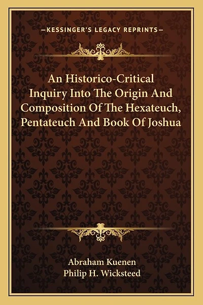 An Historico-Critical Inquiry Into The Origin And Composition Of The Hexateuch, Pentateuch And Book Of Joshua