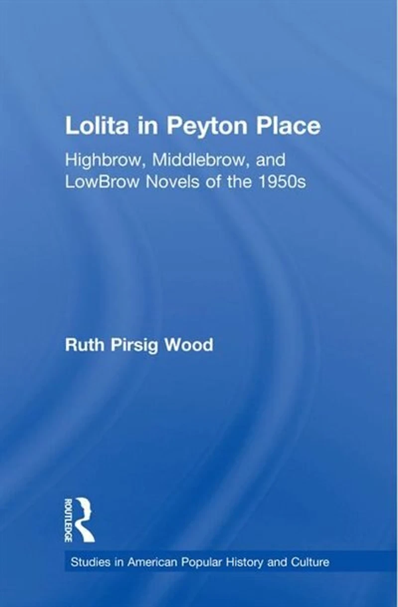 Lolita Peyton Place: Highbrow, Middlebrow, And Lowbrow Novels Of The 1950s