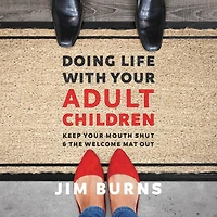 Doing Life with Your Adult Children: Keep Mouth Shut and the Welcome Mat Out
