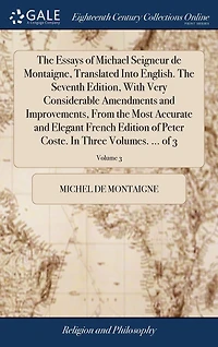 the Essays of Michael Seigneur de Montaigne, Translated Into English. Seventh Edition, With Very Considerable Amendments and Improvements, From Most Accurate Elegant French Edition Peter Coste. Three Volumes. ... 3; Volume 3