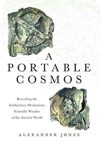 A Portable Cosmos: Revealing the Antikythera Mechanism, Scientific Wonder of Ancient World