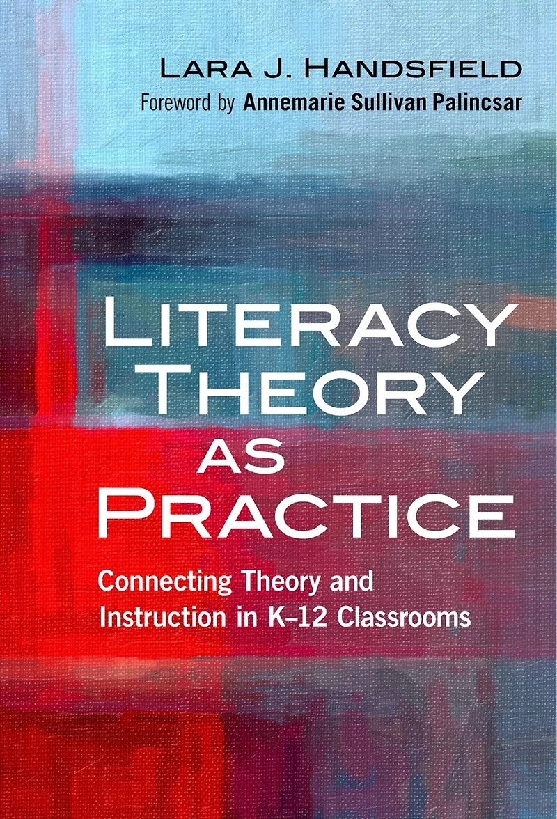 Literacy Theory as Practice: Connecting and Instruction K-12 Classrooms