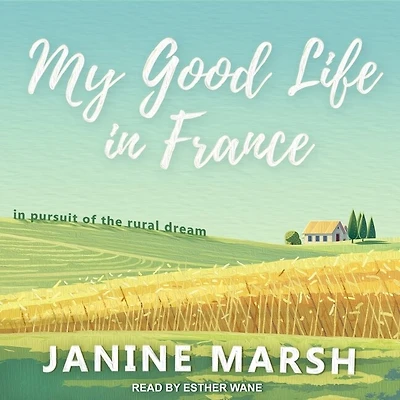 My Good Life France: Pursuit of the Rural Dream