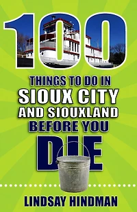 100 Things to Do Sioux City and Siouxland Before You Die