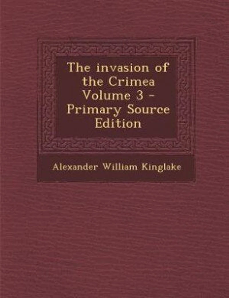 the Invasion of Crimea, Vol. 3: Its Origin, and an Account Progress Down to Death Lord Raglan (Classic Reprint)