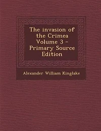 the Invasion of Crimea, Vol. 3: Its Origin, and an Account Progress Down to Death Lord Raglan (Classic Reprint)