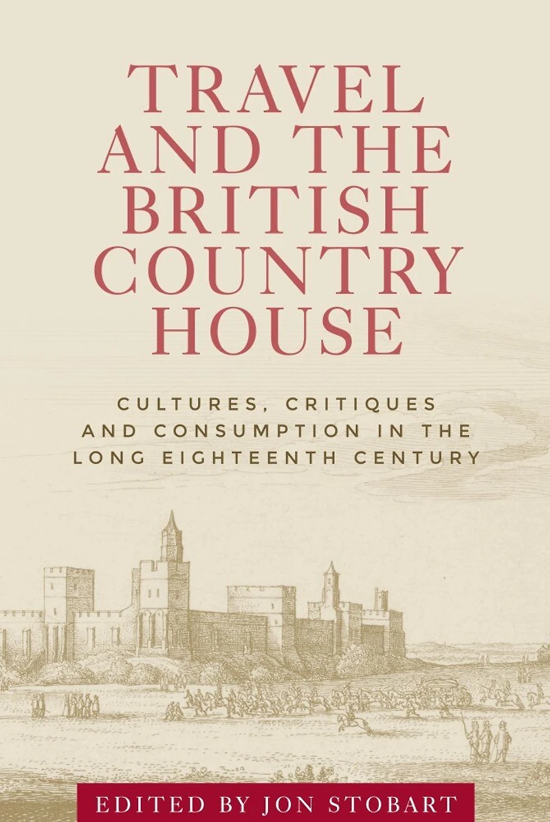 Travel and the British country house: Cultures, critiques consumption long eighteenth century