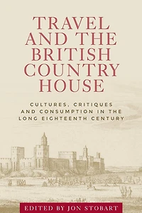 Travel and the British country house: Cultures, critiques consumption long eighteenth century