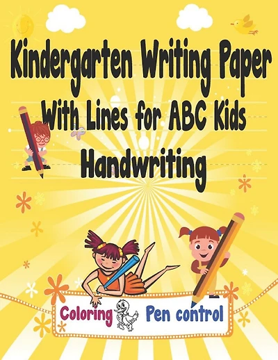 Kindergarten Writing Paper With Lines for ABC Kids Handwriting: I First Learn to Write Workbook, a Fantastic Gift for Children that Start Learning to . 8.5" x 11" and 10 Pictures for Coloring