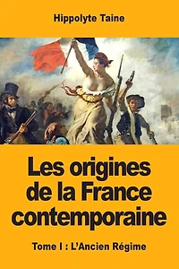 Les Origines de la France contemporaine. Tome I. Deuxieme Edition