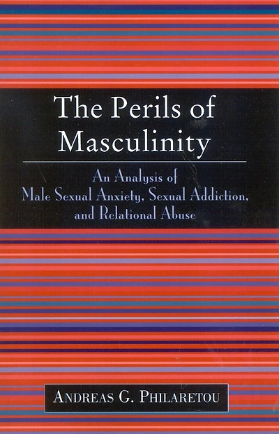 The Perils of Masculinity: An Analysis of Male Sexual Anxiety, Sexual Addiction, and Relational Abuse