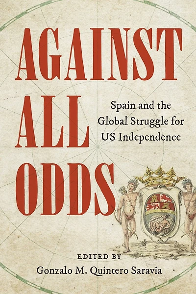 Against All Odds: Spain and the Global Struggle for US Independence