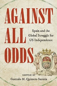 Against All Odds: Spain and the Global Struggle for US Independence