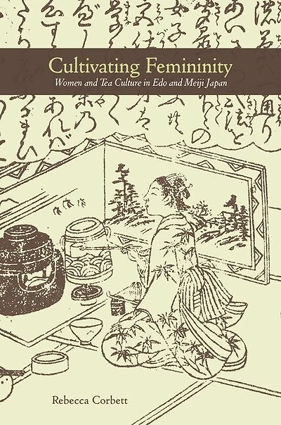 Cultivating Femininity: Women And Tea Culture Edo Meiji Japan