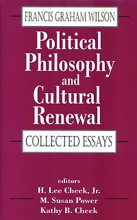 Political Philosophy and Cultural Renewal: Collected Essays of Francis Graham Wilson