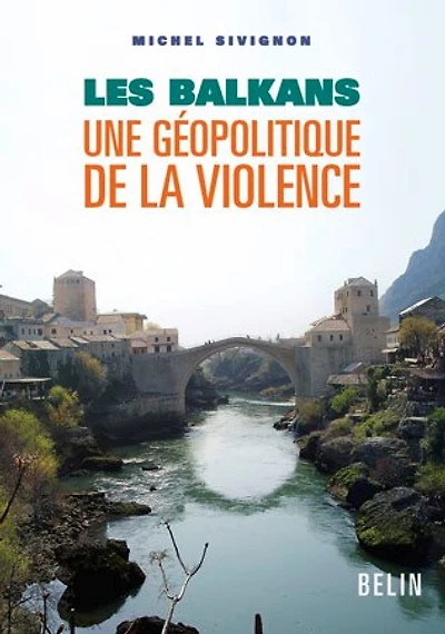 Les Balkans: une géopolitique de la violence