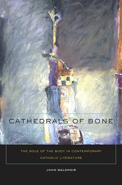 Cathedrals of Bone: the Role Body Contemporary Catholic Literature