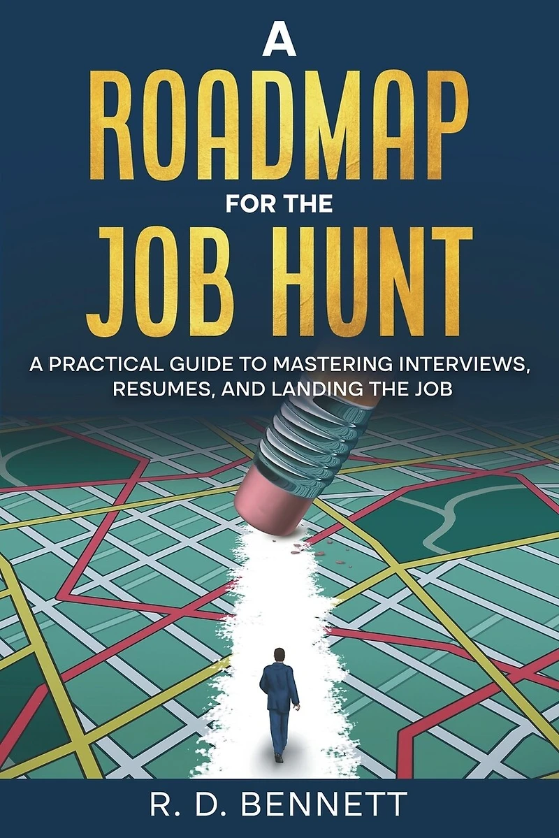 A Roadmap for the Job Hunt: A Practical Guide to Mastering Interviews, Resumes, and Landing the Job